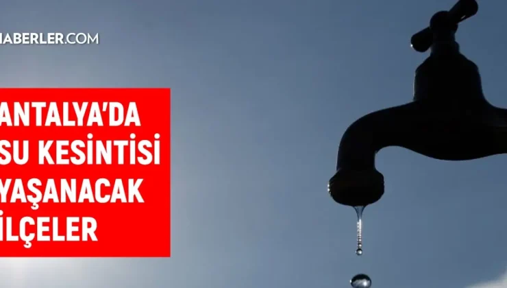 ASAT Antalya su kesintisi! Manavgat, Muratpaşa, Serik 19 Kasım Antalya su kesintisi listesi! Sular ne zaman gelecek?